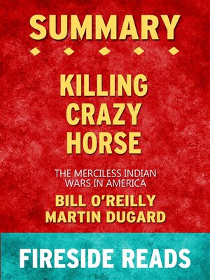 cover image of Killing Crazy Horse--The Merciless Indian Wars in America by Bill O'Reilly and Martin Dugard--Summary by Fireside Reads